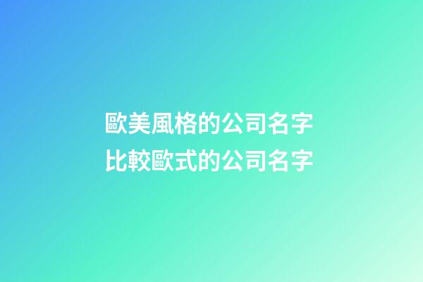 歐美風格的公司名字 比較歐式的公司名字